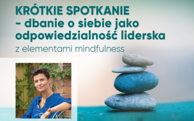 Krótkie spotkanie online – dbanie o siebie jako odpowiedzialność liderska (z elementami mindfulness)